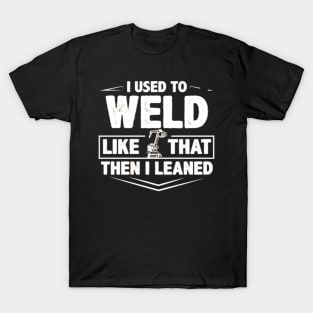 I used to weld like that T-Shirt